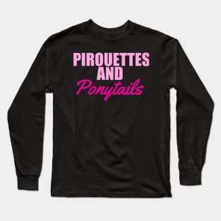 Pirouettes and ponytails t shirt. Long Sleeve T-Shirt